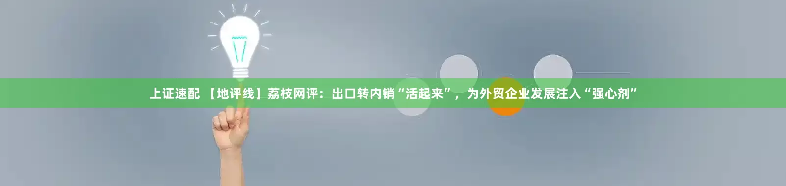 上证速配 【地评线】荔枝网评：出口转内销“活起来”，为外贸企业发展注入“强心剂”
