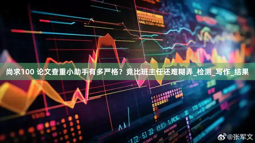 尚求100 论文查重小助手有多严格？竟比班主任还难糊弄_检测_写作_结果