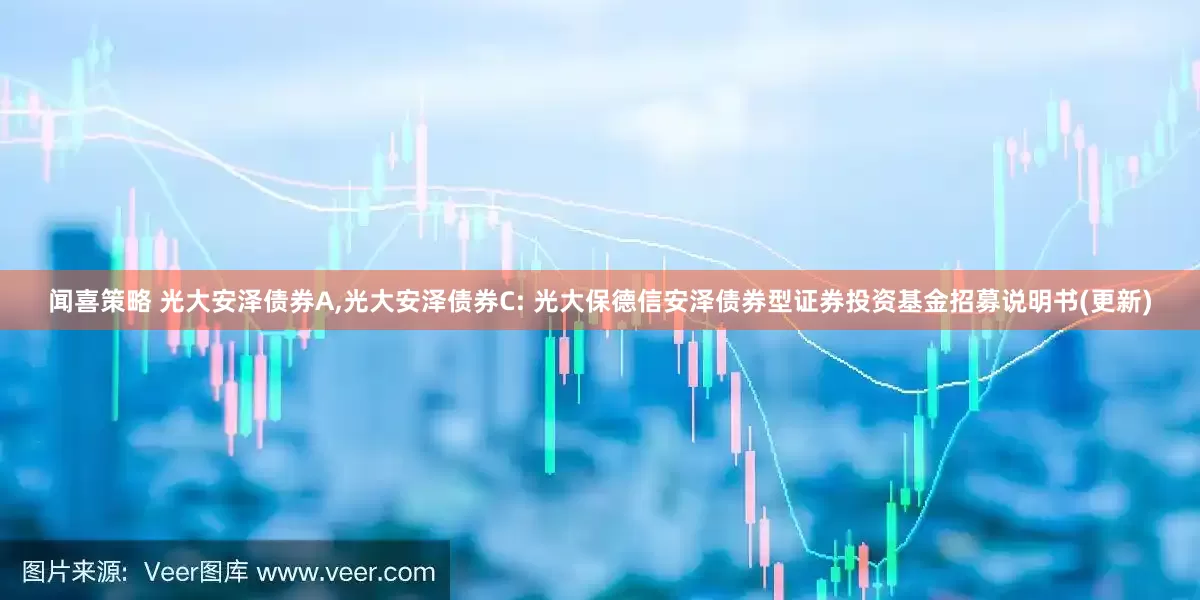 闻喜策略 光大安泽债券A,光大安泽债券C: 光大保德信安泽债券型证券投资基金招募说明书(更新)